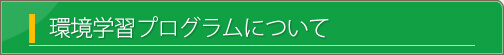 環境学習プログラムについて