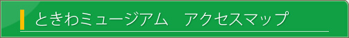 ときわミュージアム　アクセスマップ